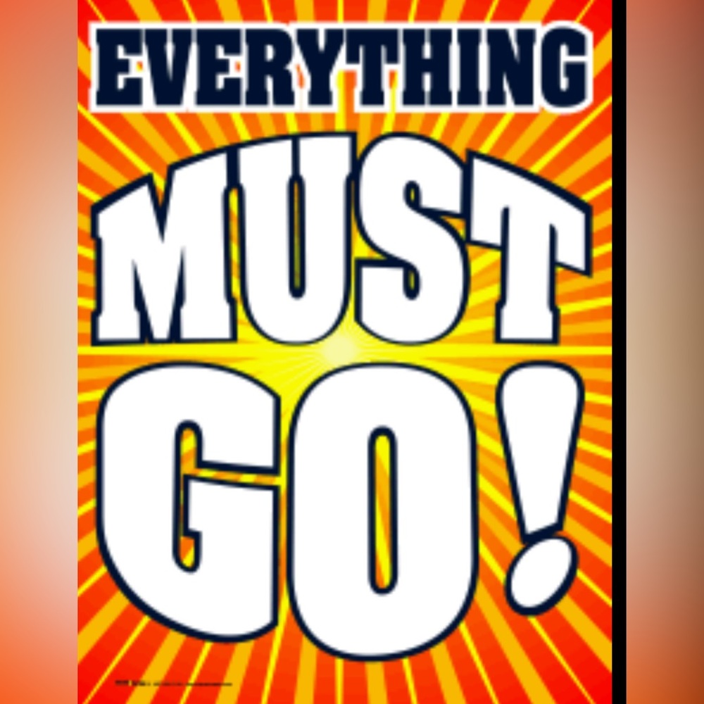 EVERYTHING MUST GO!!!!